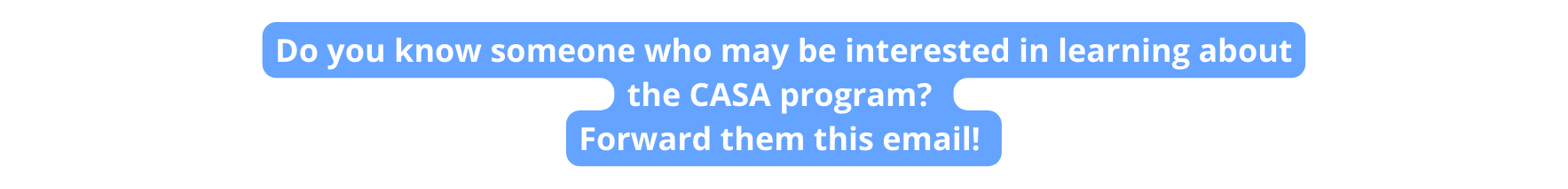 Do you know someone who may be interested in learning about the CASA program Forward them this email