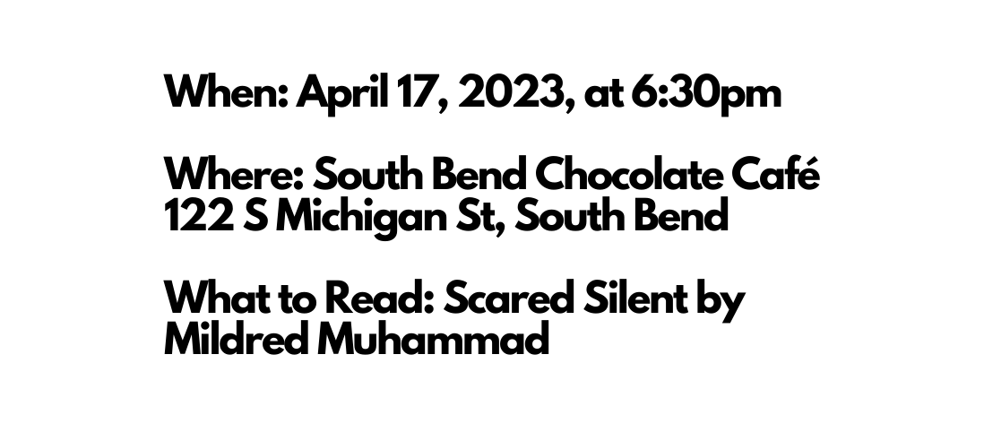 When April 17 2023 at 6 30pm Where South Bend Chocolate Café 122 S Michigan St South Bend What to Read Scared Silent by Mildred Muhammad