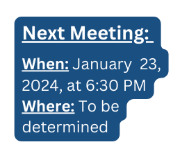 Next Meeting When January 23 2024 at 6 30 PM Where To be determined