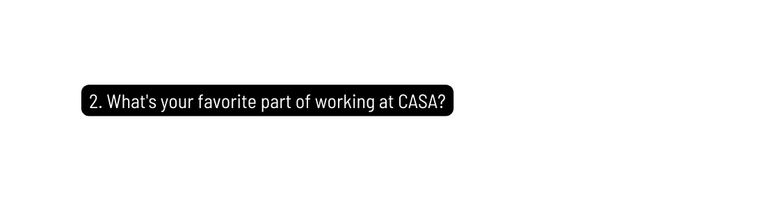 2 What s your favorite part of working at CASA