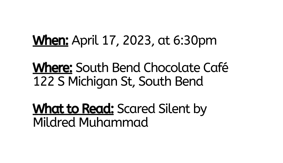 When April 17 2023 at 6 30pm Where South Bend Chocolate Café 122 S Michigan St South Bend What to Read Scared Silent by Mildred Muhammad