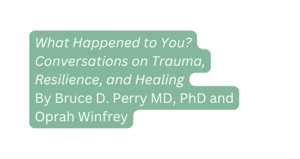 What Happened to You Conversations on Trauma Resilience and Healing By Bruce D Perry MD PhD and Oprah Winfrey